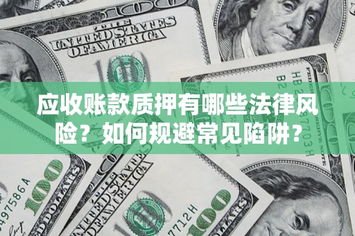 北京应收账款质押有哪些法律风险？如何规避常见陷阱？