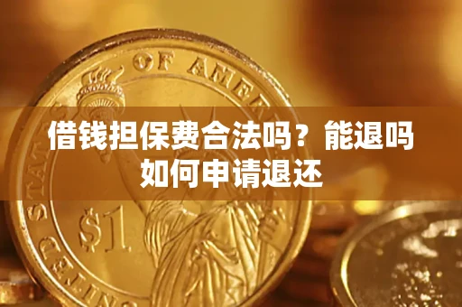 北京借钱担保费合法吗？能退吗如何申请退还