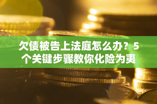 北京欠债被告上法庭怎么办？5个关键步骤教你化险为夷