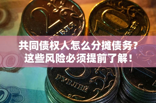 北京共同债权人怎么分摊债务？这些风险必须提前了解！