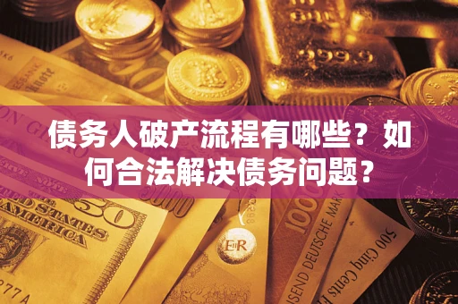 北京债务人破产流程有哪些？如何合法解决债务问题？