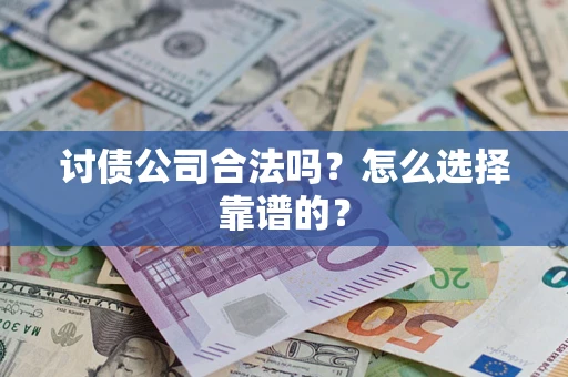 北京讨债公司合法吗？怎么选择靠谱的？