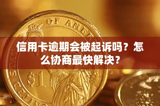 北京信用卡逾期会被起诉吗？怎么协商最快解决？