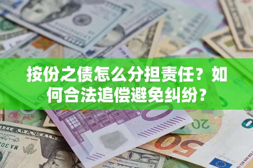 北京按份之债怎么分担责任？如何合法追偿避免纠纷？